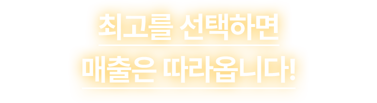 최고를 선택하면 매출은 따라옵니다!